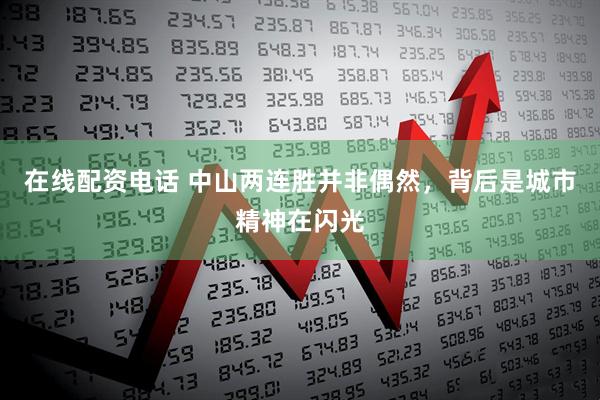 在线配资电话 中山两连胜并非偶然，背后是城市精神在闪光